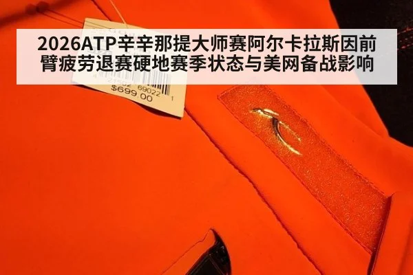 2026ATP辛辛那提大师赛阿尔卡拉斯因前臂疲劳退赛硬地赛季状态与美网备战影响