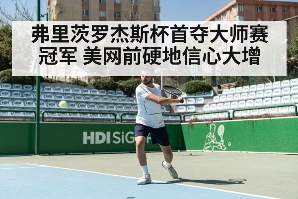 弗里茨罗杰斯杯首夺大师赛冠军 美网前硬地信心大增