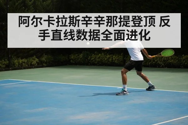 阿尔卡拉斯辛辛那提登顶 反手直线数据全面进化