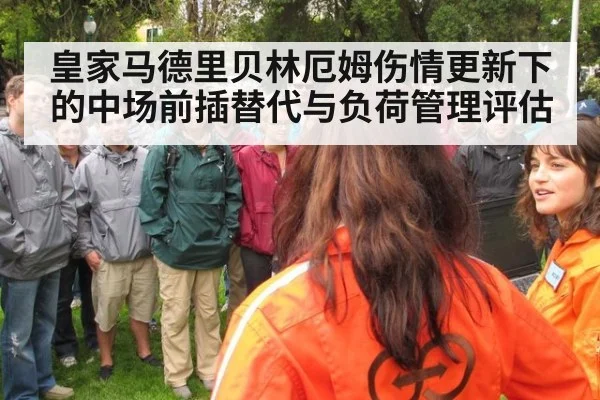 皇家马德里贝林厄姆伤情更新下的中场前插替代与负荷管理评估