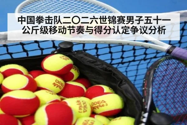 中国拳击队二〇二六世锦赛男子五十一公斤级移动节奏与得分认定争议分析