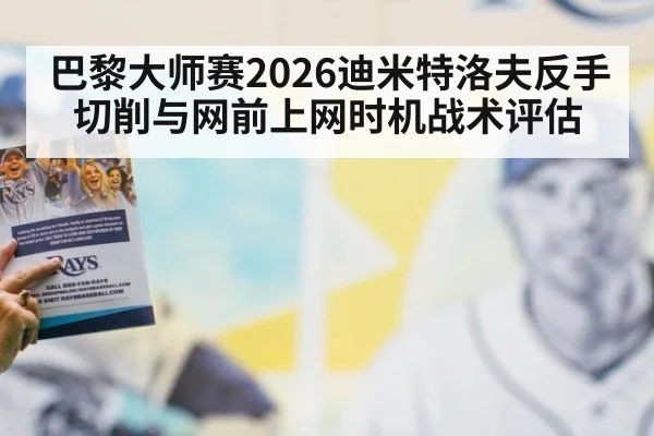 巴黎大师赛2026迪米特洛夫反手切削与网前上网时机战术评估
